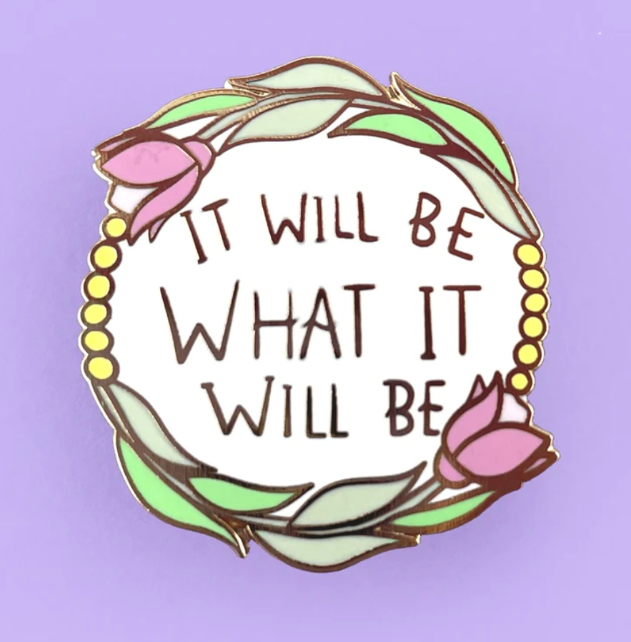 It Will Be What it Will Be Lapel Pin 